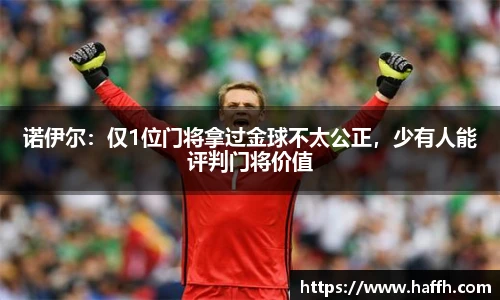 诺伊尔：仅1位门将拿过金球不太公正，少有人能评判门将价值