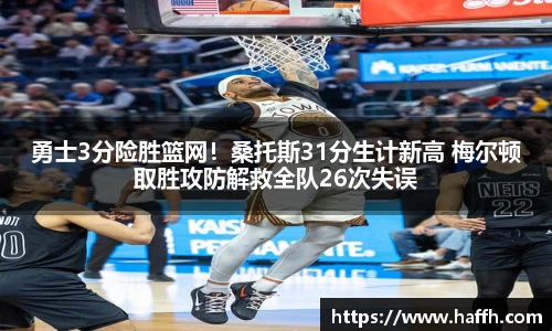 勇士3分险胜篮网！桑托斯31分生计新高 梅尔顿取胜攻防解救全队26次失误