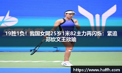 19胜1负！我国女网25岁1米82主力再闪烁：紧追郑钦文王欣瑜